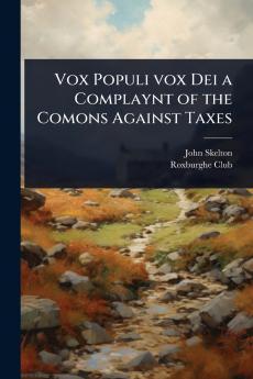 Vox Populi vox Dei a Complaynt of the Comons Against Taxes