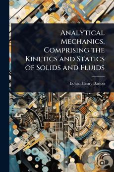 Analytical Mechanics Comprising the Kinetics and Statics of Solids and Fluids