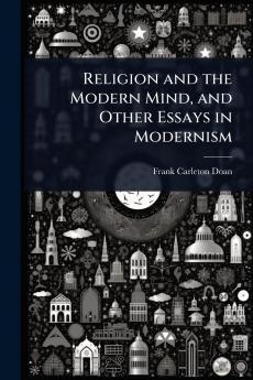 Religion and the Modern Mind and Other Essays in Modernism