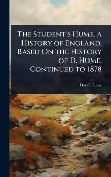 Student's Hume. a History of England Based On the History of D. Hume Continued to 1878