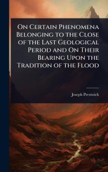 On Certain Phenomena Belonging to the Close of the Last Geological Period and On Their Bearing Upon the Tradition of the Flood