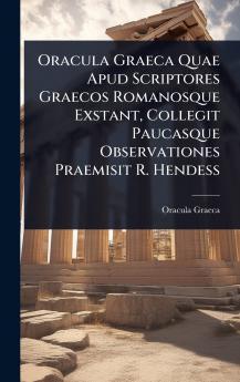 Oracula Graeca Quae Apud Scriptores Graecos Romanosque Exstant Collegit Paucasque Observationes Praemisit R. Hendess