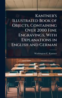 Kantner's Illustrated Book of Objects Containing Over 2000 Fine Engravings With Explanations in English and German