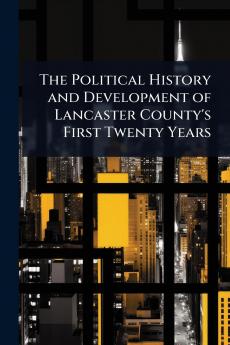 Political History and Development of Lancaster County's First Twenty Years