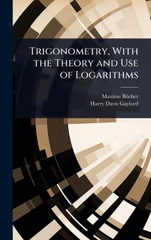 Trigonometry With the Theory and Use of Logarithms