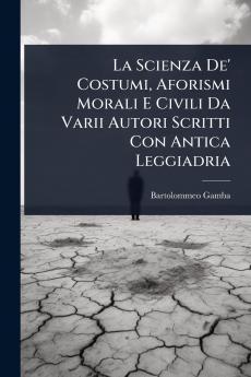 Scienza De' Costumi Aforismi Morali E Civili Da Varii Autori Scritti Con Antica Leggiadria