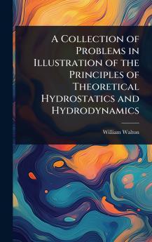 Collection of Problems in Illustration of the Principles of Theoretical Hydrostatics and Hydrodynamics