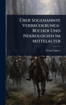 Ã&#156;ber Sogenannte VerbrÃ1/4derungs-BÃ1/4cher Und Nekrologien Im Mittelalter