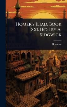 Homer's Iliad Book Xxi. [Ed.] by A. Sidgwick
