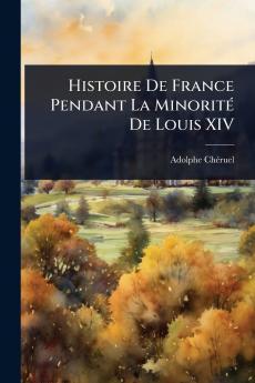 Histoire De France Pendant La MinoritÃ(c) De Louis XIV