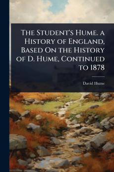 Student's Hume. a History of England Based On the History of D. Hume Continued to 1878