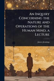 Inquiry Concerning the Nature and Operations of the Human Mind a Lecture