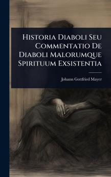 Historia Diaboli Seu Commentatio De Diaboli Malorumque Spirituum Exsistentia