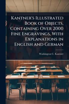 Kantner's Illustrated Book of Objects Containing Over 2000 Fine Engravings With Explanations in English and German