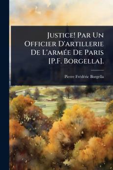 Justice! Par Un Officier D'artillerie De L'armÃ(c)e De Paris [P.F. Borgella].