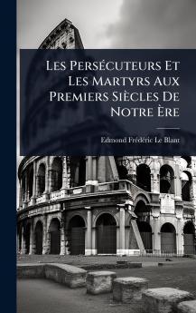 Les PersÃ(c)cuteurs Et Les Martyrs Aux Premiers Siècles De Notre Ã&#136;re