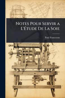 Notes Pour Servir a L'Ã&#137;tude De La Soie