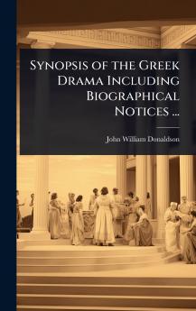 Synopsis of the Greek Drama Including Biographical Notices ...