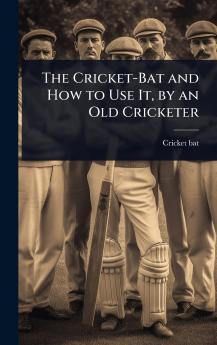 Cricket-Bat and How to Use It by an Old Cricketer