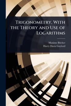 Trigonometry With the Theory and Use of Logarithms