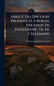 AbregÃ(c) Des Discours PrononcÃ(c)s Ã&#128; Berlin Par Louis De Zinzendorf. Tr. De L'Allemand