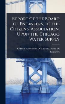 Report of the Board of Engineers to the Citizens' Association Upon the Chicago Water Supply