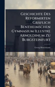 Geschichte Des Reformirten Gräflich Bentheimschen Gymnasium Illustre Arnoldinum Zu Burgsteinfurt