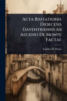 Acta Bisitationis Dioecesis Daventriensis Ab Aegidio De Monte Factae