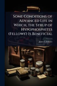 Some Conditions of Advanced Life in Which the Syrup of Hypophosphites (Fellows') Is Beneficial