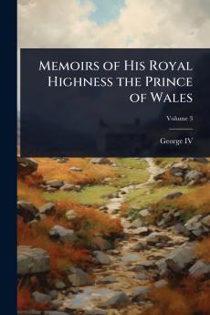 Memoirs of His Royal Highness the Prince of Wales