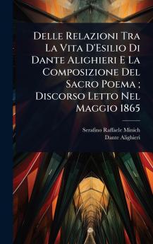 Delle Relazioni Tra La Vita D'Esilio Di Dante Alighieri E La Composizione Del Sacro Poema; Discorso Letto Nel Maggio 1865