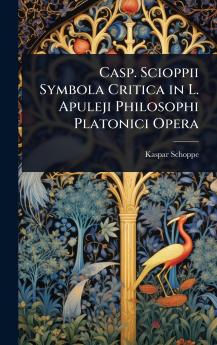 Casp. Scioppii Symbola Critica in L. Apuleji Philosophi Platonici Opera
