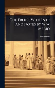 Frogs With Intr. and Notes by W.W. Merry