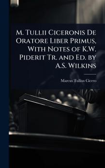 M. Tullii Ciceronis De Oratore Liber Primus With Notes of K.W. Piderit Tr. and Ed. by A.S. Wilkins