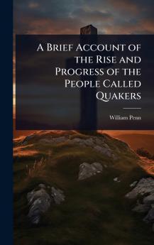 Brief Account of the Rise and Progress of the People Called Quakers