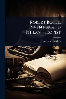 Robert Boyle Inventor and Philanthropist