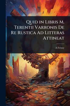 Quid in Libris M. Terentii Varronis De Re Rustica Ad Litteras Attineat