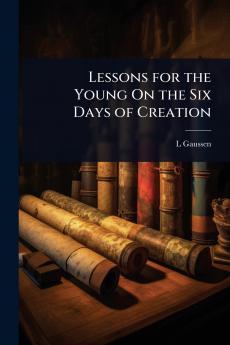 Lessons for the Young On the Six Days of Creation