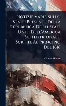 Notizie Varie Sullo Stato Presente Della Repubblica Degli Stati Uniti Dell'America Settentrionale Scritte Al Principio Del 1818