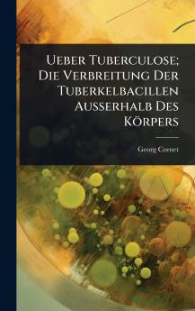 Ueber Tuberculose; Die Verbreitung Der Tuberkelbacillen Ausserhalb Des Körpers