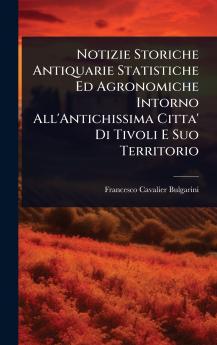 Notizie Storiche Antiquarie Statistiche Ed Agronomiche Intorno All'Antichissima Citta' Di Tivoli E Suo Territorio