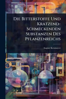 Bitterstoffe Und Kratzend-Schmeckenden Substanzen Des Pflanzenreichs
