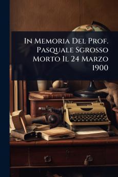 In Memoria Del Prof. Pasquale Sgrosso Morto Il 24 Marzo 1900