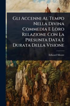 Gli Accenni Al Tempo Nella Divina Commedia E Loro Relazione Con La Presunta Data E Durata Della Visione