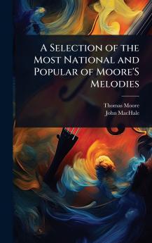 A Selection of the Most National and Popular of Moore'S Melodies