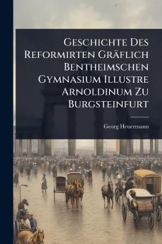 Geschichte Des Reformirten Gräflich Bentheimschen Gymnasium Illustre Arnoldinum Zu Burgsteinfurt