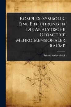 Komplex-Symbolik. Eine EinfÃ1/4hrung in Die Analytische Geometrie Mehrdimensionaler Räume