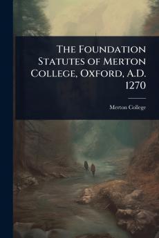Foundation Statutes of Merton College Oxford A.D. 1270