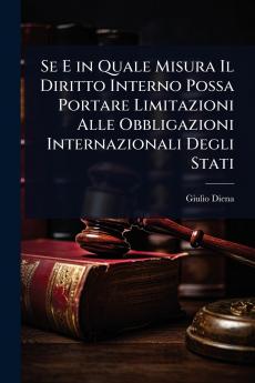 Se E in Quale Misura Il Diritto Interno Possa Portare Limitazioni Alle Obbligazioni Internazionali Degli Stati