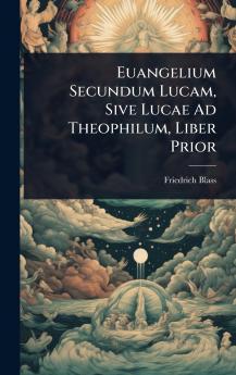 Euangelium Secundum Lucam Sive Lucae Ad Theophilum Liber Prior